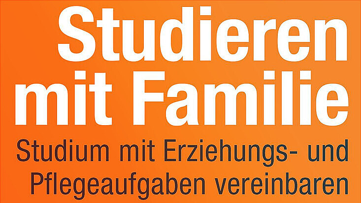 Im Corporate Design des Studierendenwerks steht auf orangefarbenem Hintergrund in weißer Schrift "Studieren mit Familie", darunter in schwarz: "Studium mit Erziehungs- und Pfegeaufgaben vereinbaren""